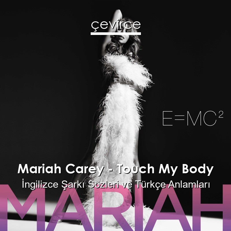 Mariah Carey – Touch My Body İngilizce Şarkı Sözleri Türkçe Anlamları