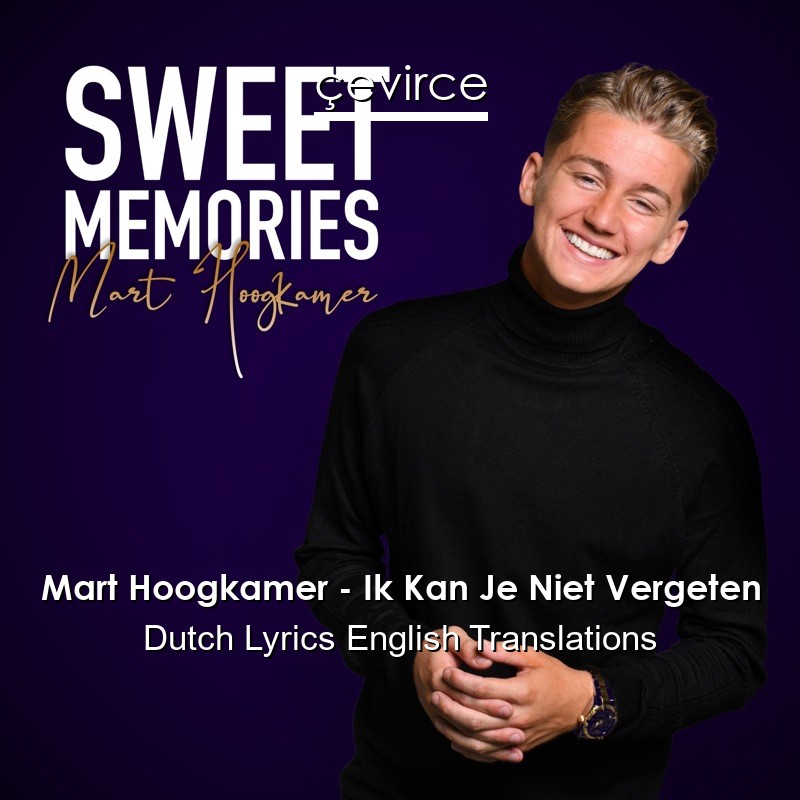 Mart Hoogkamer – Ik Kan Je Niet Vergeten Dutch Lyrics English Translations