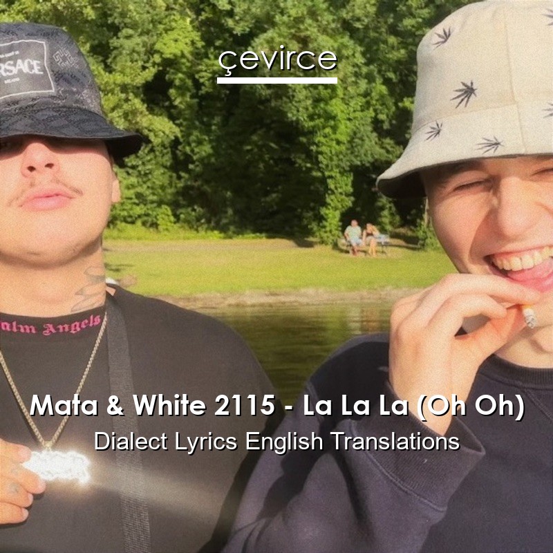 Mata & White 2115 – La La La (Oh Oh) Dialect Lyrics English Translations