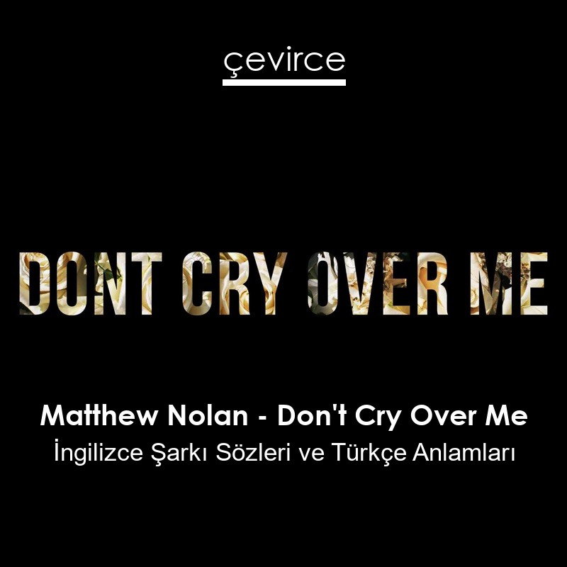 Matthew Nolan – Don’t Cry Over Me İngilizce Şarkı Sözleri Türkçe Anlamları