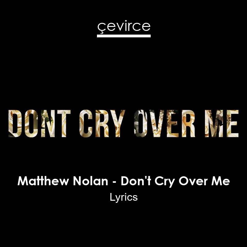 Matthew Nolan – Don’t Cry Over Me Lyrics