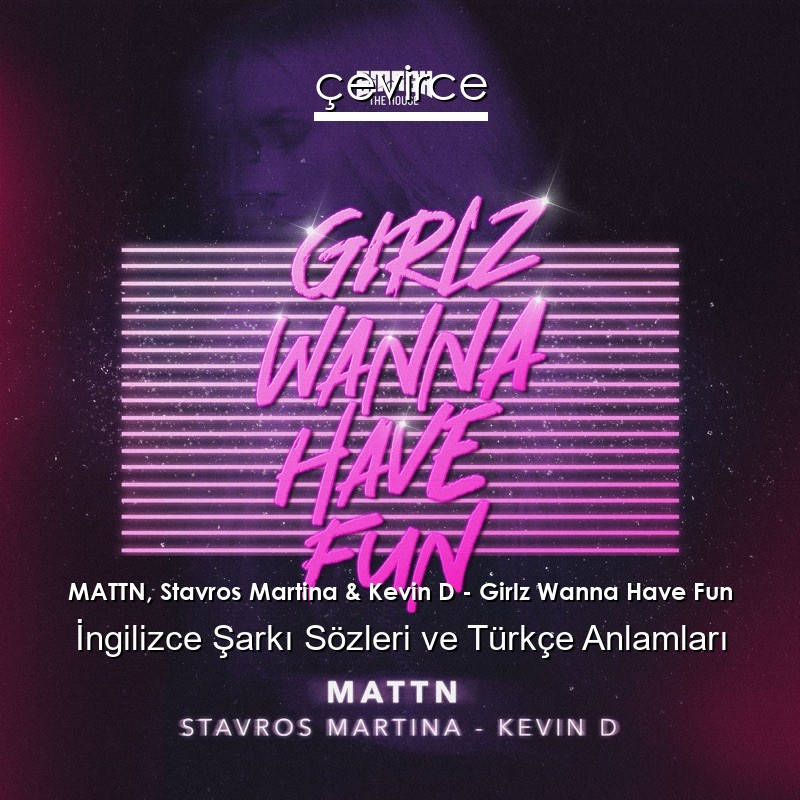 MATTN, Stavros Martina & Kevin D – Girlz Wanna Have Fun İngilizce Şarkı Sözleri Türkçe Anlamları