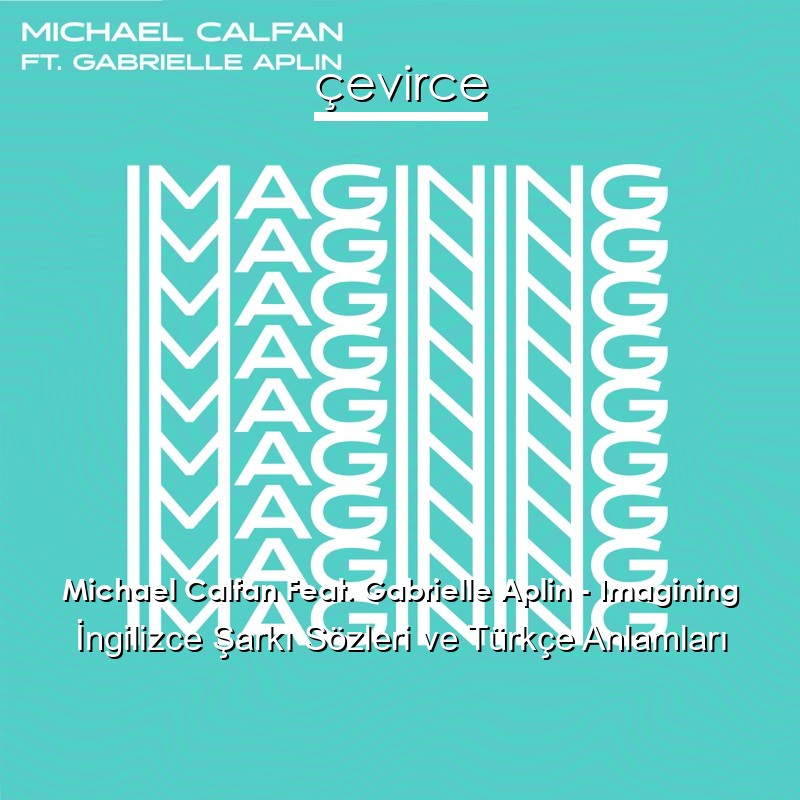 Michael Calfan Feat. Gabrielle Aplin – Imagining İngilizce Şarkı Sözleri Türkçe Anlamları