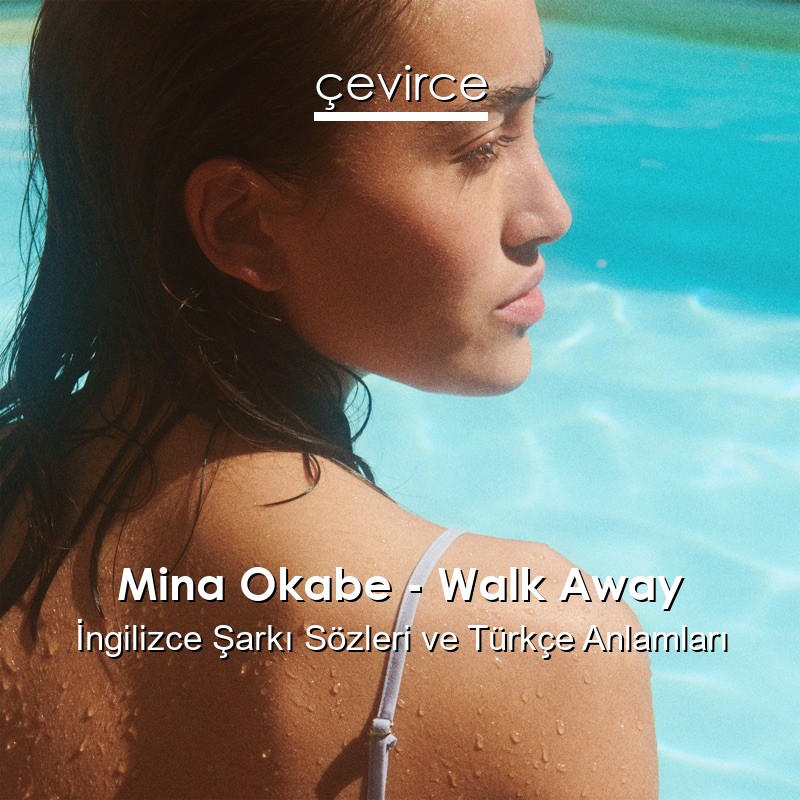 Mina Okabe – Walk Away İngilizce Şarkı Sözleri Türkçe Anlamları