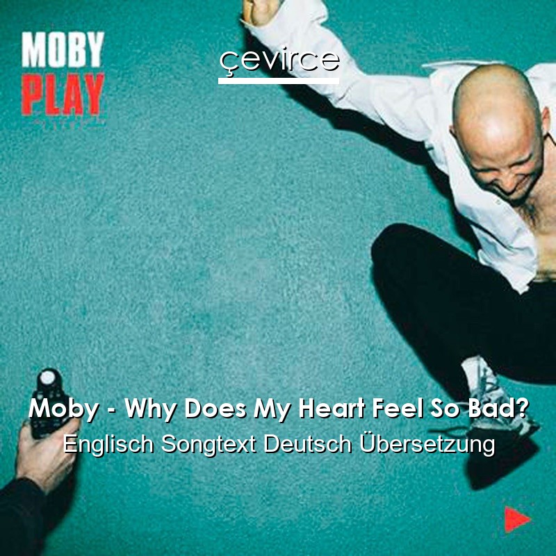 Moby – Why Does My Heart Feel So Bad? Englisch Songtext Deutsch Übersetzung