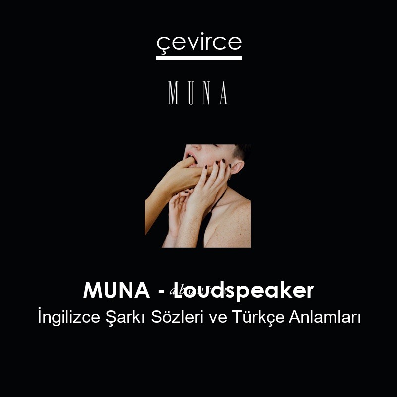 MUNA – Loudspeaker İngilizce Şarkı Sözleri Türkçe Anlamları