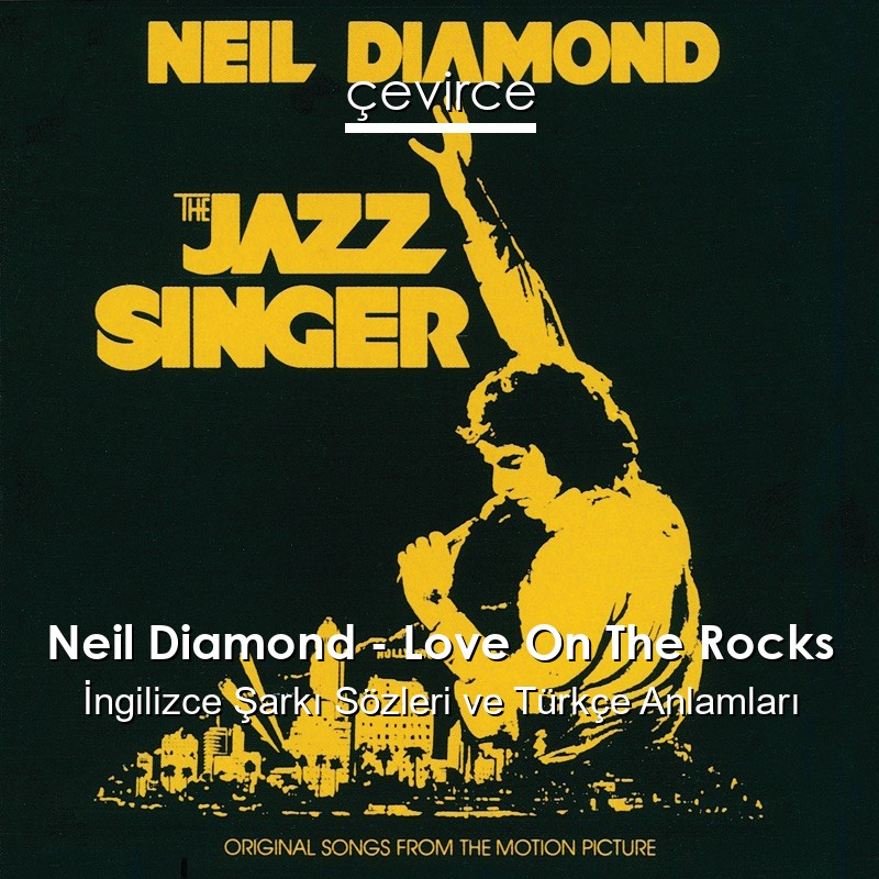 Neil Diamond – Love On The Rocks İngilizce Şarkı Sözleri Türkçe Anlamları