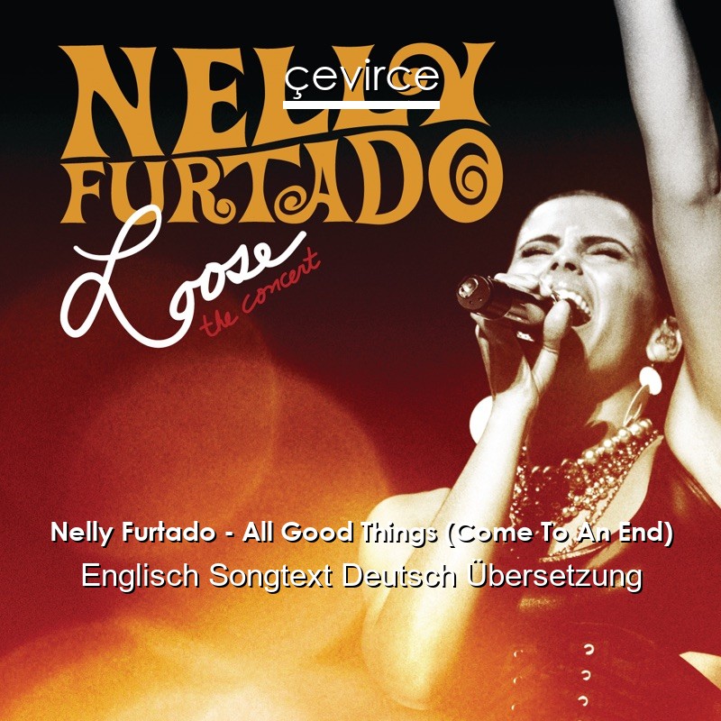 Nelly Furtado – All Good Things (Come To An End) Englisch Songtext Deutsch Übersetzung