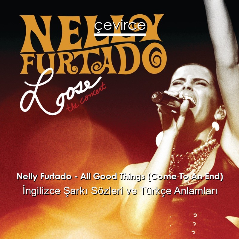 Nelly Furtado – All Good Things (Come To An End) İngilizce Şarkı Sözleri Türkçe Anlamları