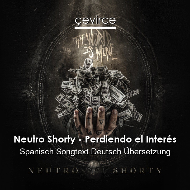 Neutro Shorty – Perdiendo el Interés Spanisch Songtext Deutsch Übersetzung