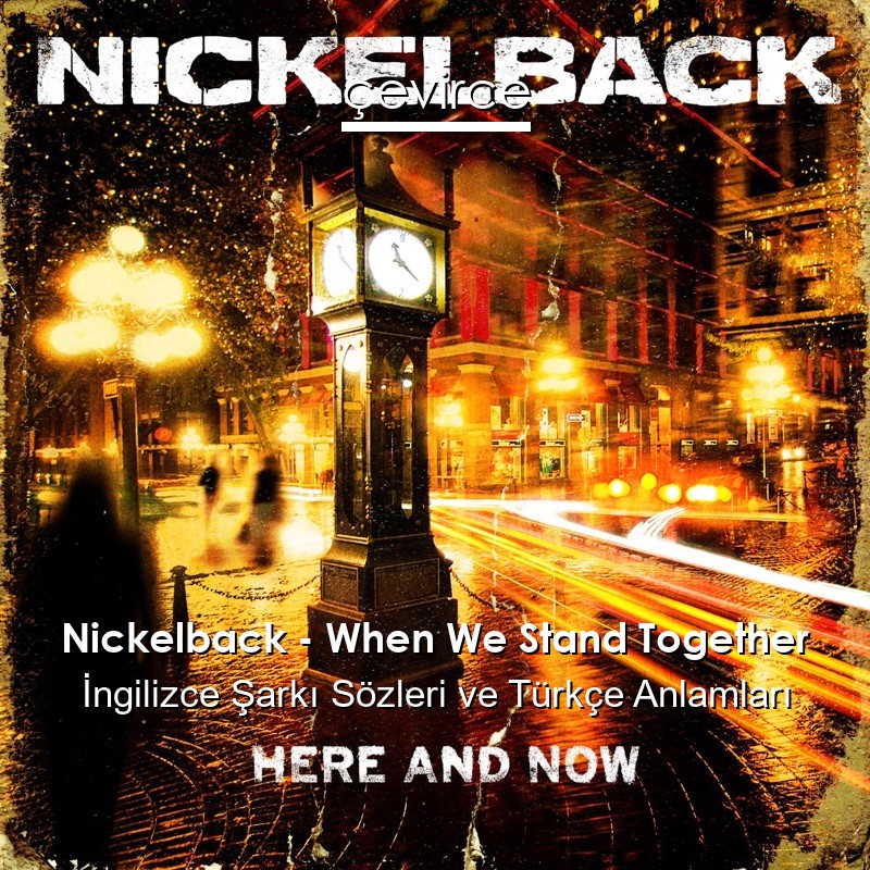 Nickelback – When We Stand Together İngilizce Şarkı Sözleri Türkçe Anlamları