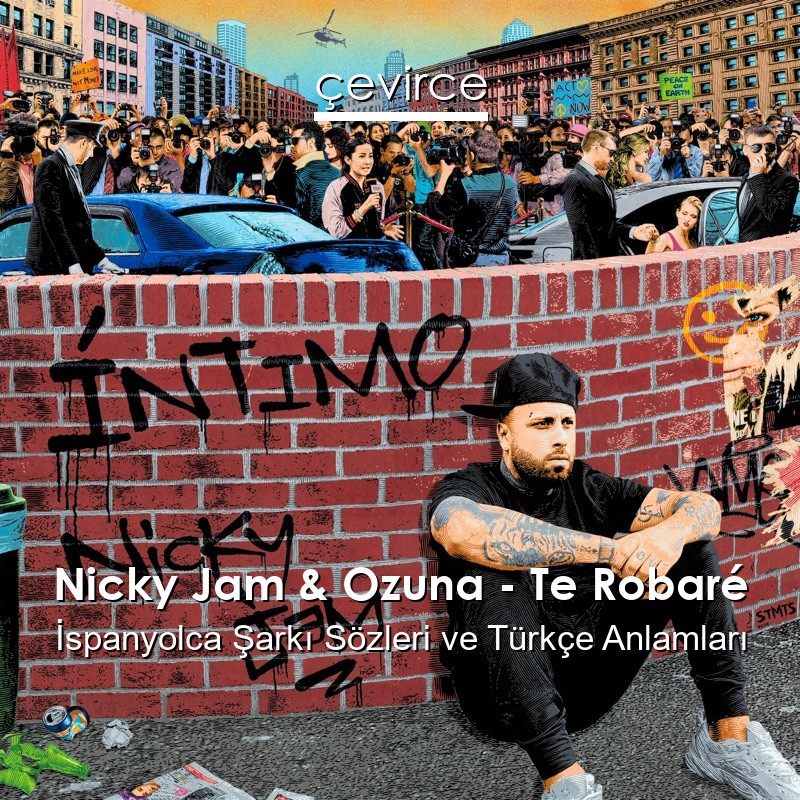 Nicky Jam & Ozuna – Te Robaré İspanyolca Şarkı Sözleri Türkçe Anlamları