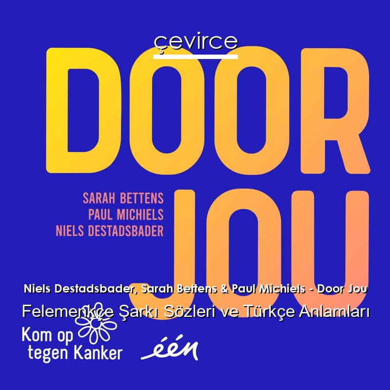 Niels Destadsbader, Sarah Bettens & Paul Michiels – Door Jou Felemenkçe Şarkı Sözleri Türkçe Anlamları