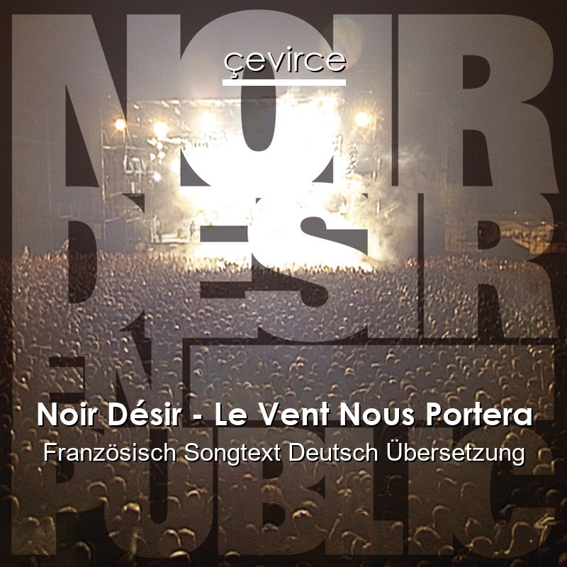 Noir Désir – Le Vent Nous Portera Französisch Songtext Deutsch Übersetzung