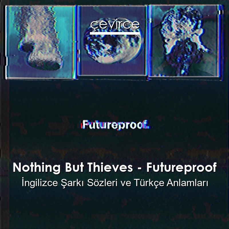 Nothing But Thieves – Futureproof İngilizce Şarkı Sözleri Türkçe Anlamları