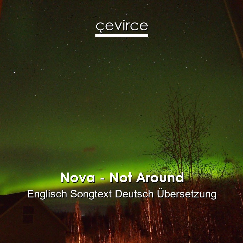 Nova – Not Around Englisch Songtext Deutsch Übersetzung