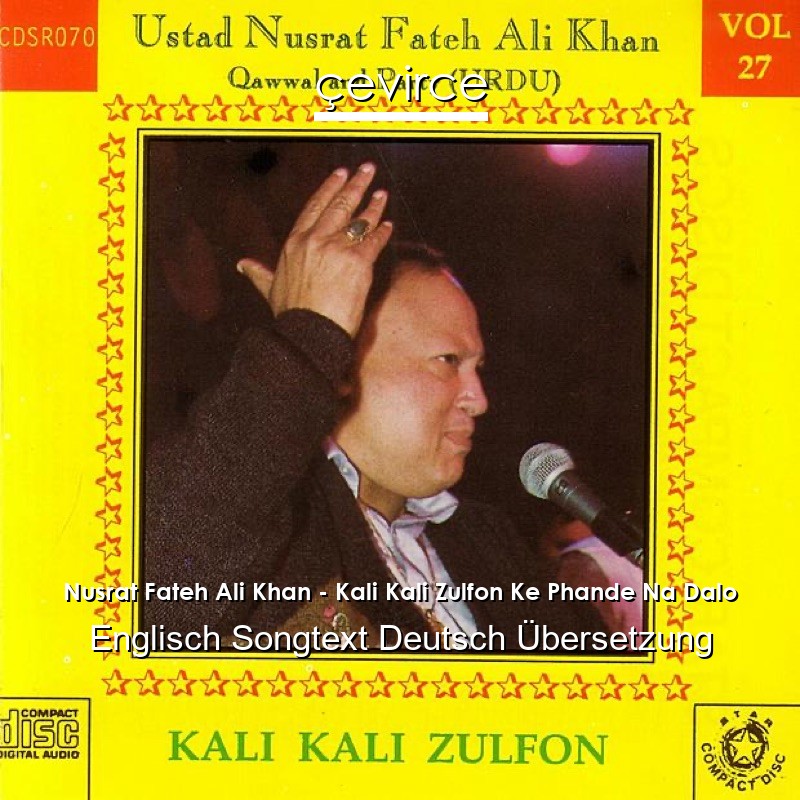 Nusrat Fateh Ali Khan – Kali Kali Zulfon Ke Phande Na Dalo Englisch Songtext Deutsch Übersetzung