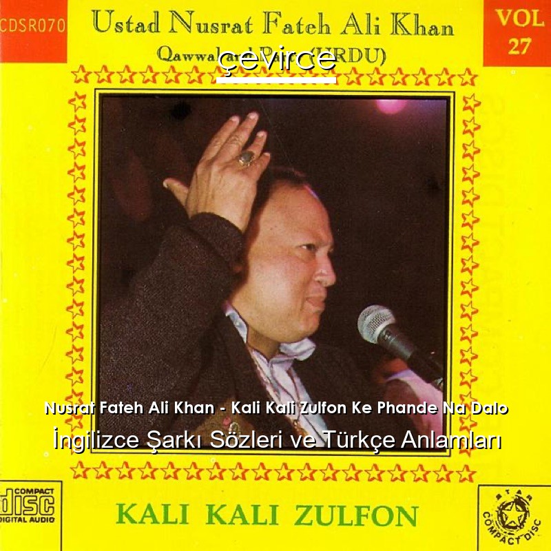 Nusrat Fateh Ali Khan – Kali Kali Zulfon Ke Phande Na Dalo İngilizce Şarkı Sözleri Türkçe Anlamları