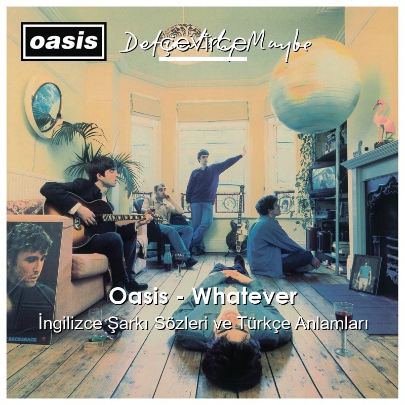 Oasis – Whatever İngilizce Şarkı Sözleri Türkçe Anlamları