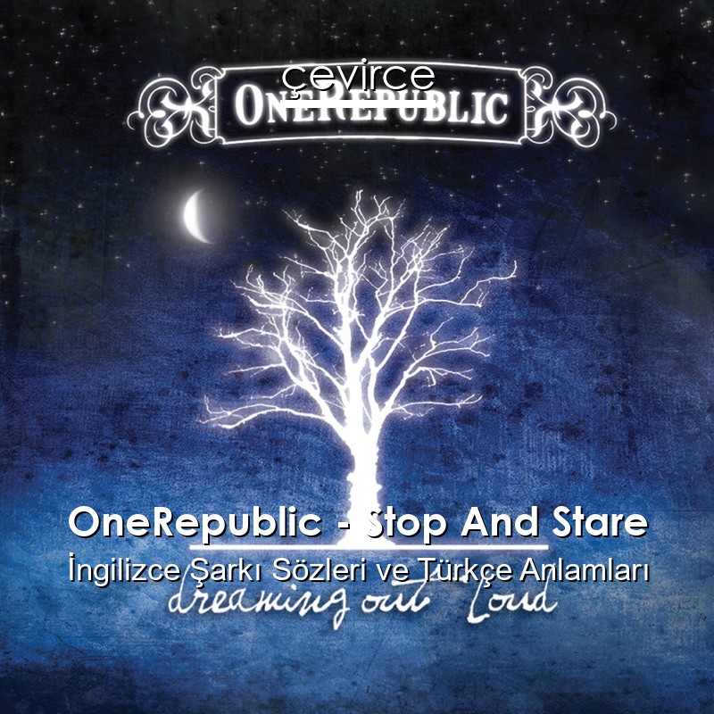 OneRepublic – Stop And Stare İngilizce Şarkı Sözleri Türkçe Anlamları