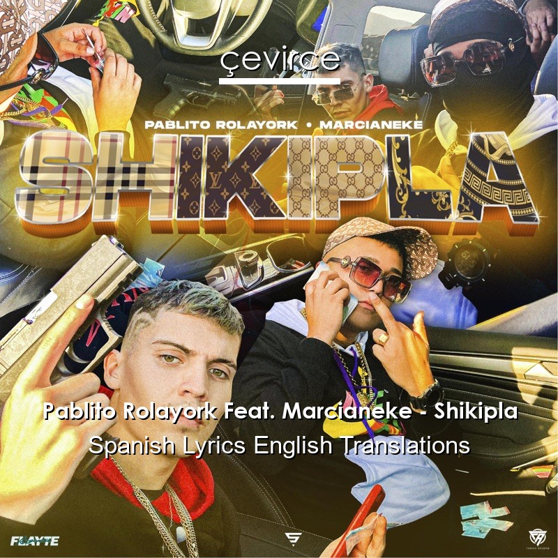 Pablito Rolayork Feat. Marcianeke – Shikipla Spanish Lyrics English Translations