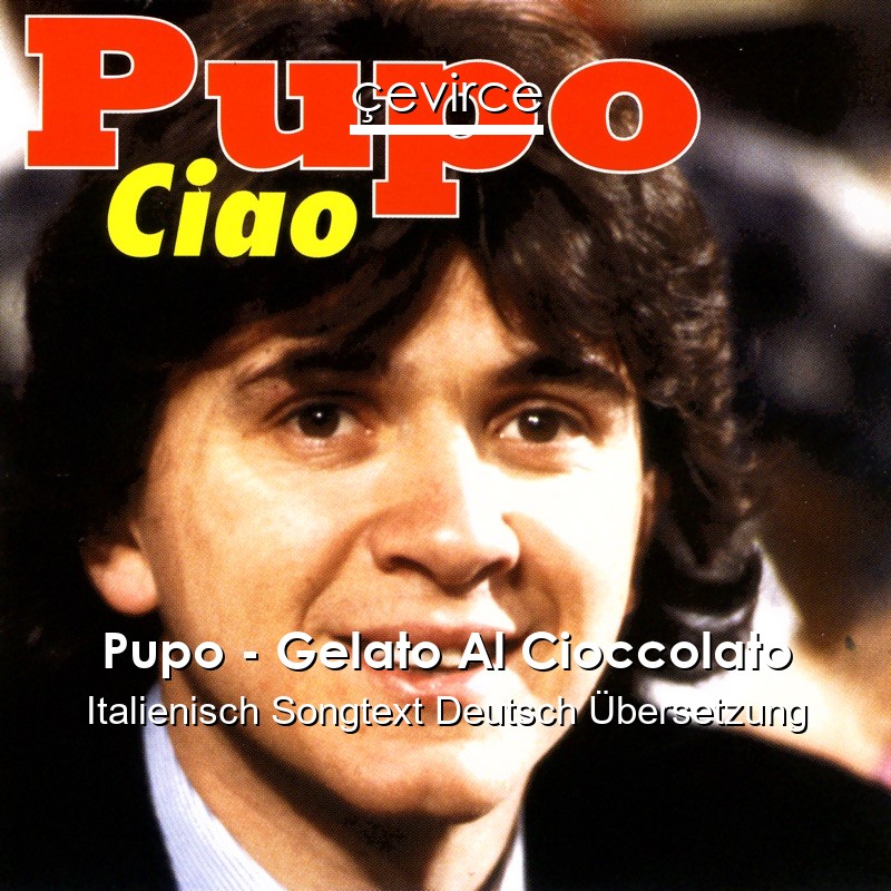 Pupo – Gelato Al Cioccolato Italienisch Songtext Deutsch Übersetzung