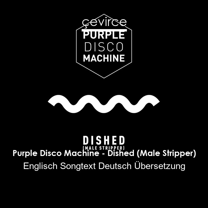 Purple Disco Machine – Dished (Male Stripper) Englisch Songtext Deutsch Übersetzung