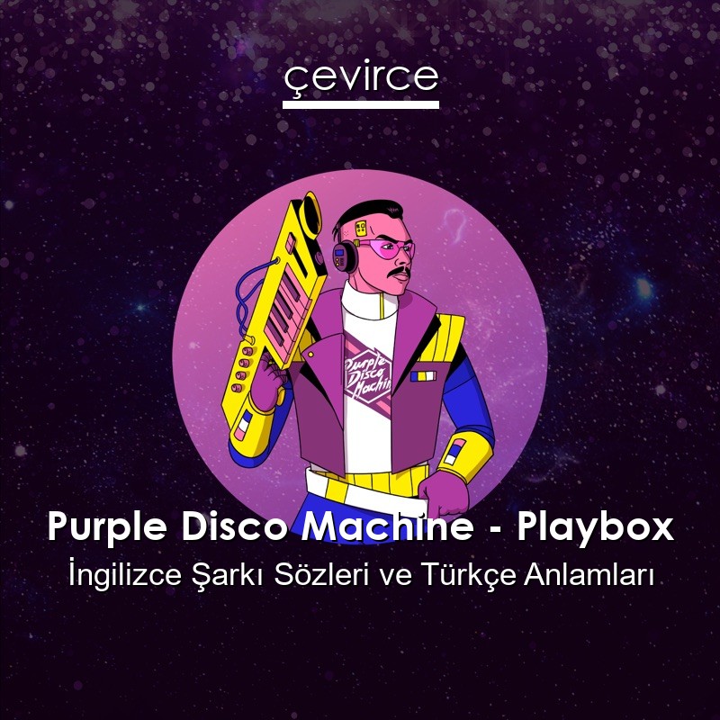 Purple Disco Machine – Playbox İngilizce Şarkı Sözleri Türkçe Anlamları