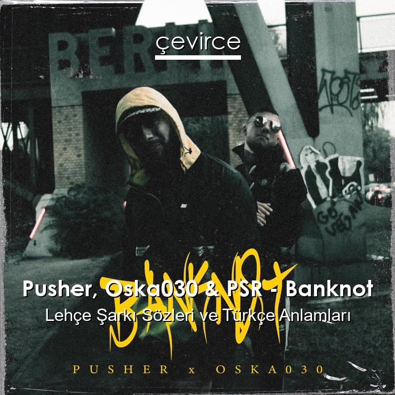 Pusher, Oska030 & PSR – Banknot Lehçe Şarkı Sözleri Türkçe Anlamları