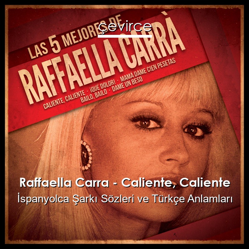 Raffaella Carra – Caliente, Caliente İspanyolca Şarkı Sözleri Türkçe Anlamları