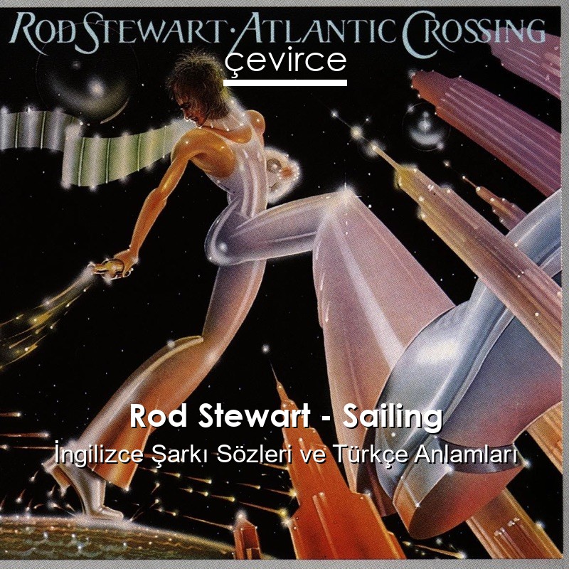 Rod Stewart – Sailing İngilizce Şarkı Sözleri Türkçe Anlamları