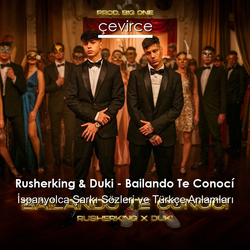 Rusherking & Duki – Bailando Te Conocí İspanyolca Şarkı Sözleri Türkçe Anlamları