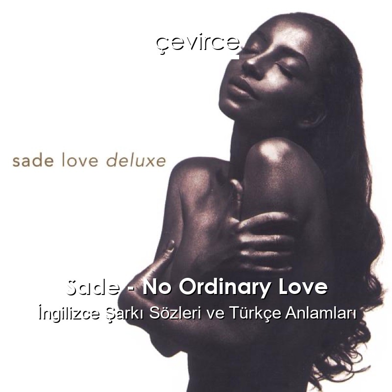 Sade – No Ordinary Love İngilizce Şarkı Sözleri Türkçe Anlamları