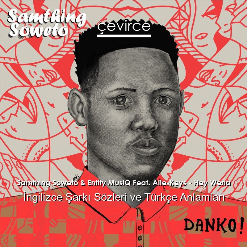 Samthing Soweto & Entity MusiQ Feat. Alie-Keys – Hey Wena  Şarkı Sözleri Türkçe Anlamları