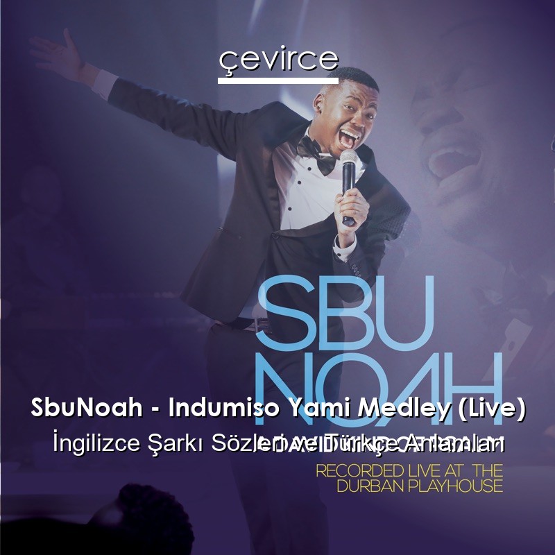 SbuNoah – Indumiso Yami Medley (Live) İngilizce Şarkı Sözleri Türkçe Anlamları