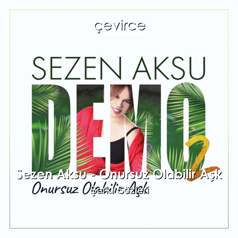 Sezen Aksu – Onursuz Olabilir Aşk Şarkı Sözleri