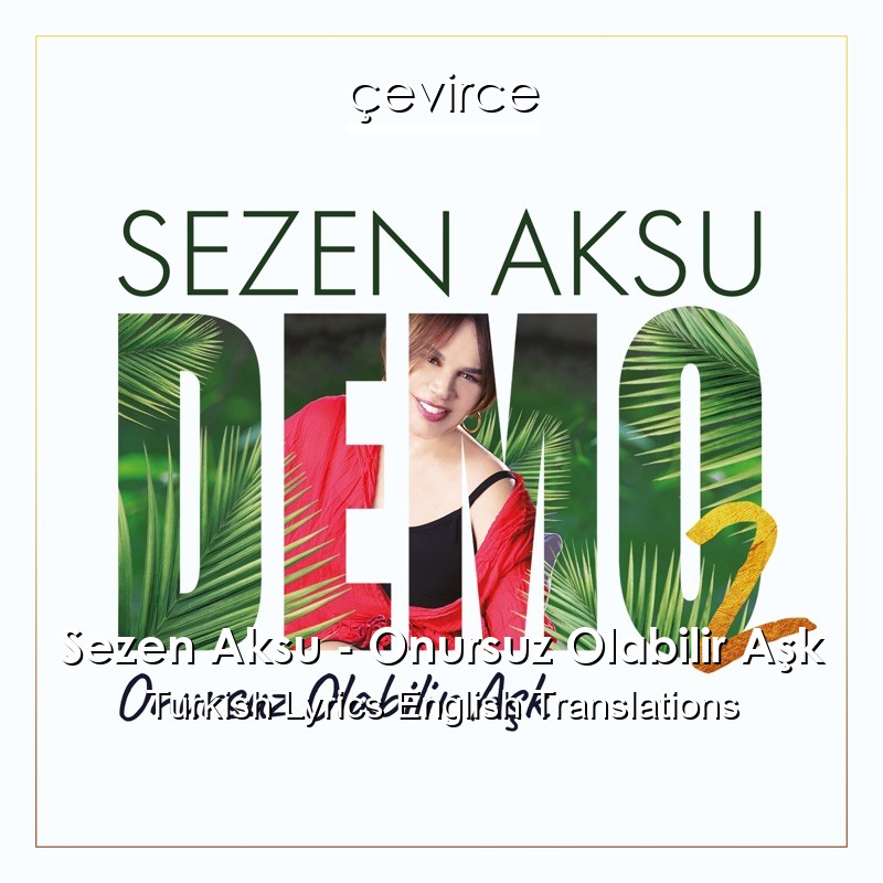 Sezen Aksu – Onursuz Olabilir Aşk Turkish Lyrics English Translations