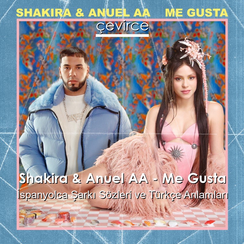 Shakira & Anuel AA – Me Gusta İspanyolca Şarkı Sözleri Türkçe Anlamları