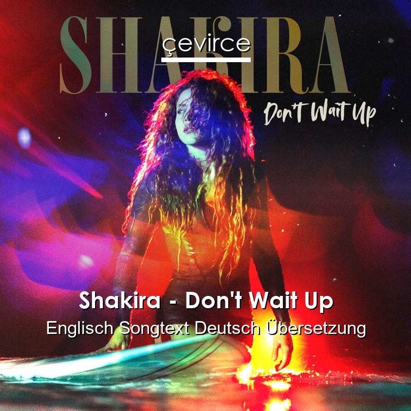 Shakira – Don’t Wait Up Englisch Songtext Deutsch Übersetzung