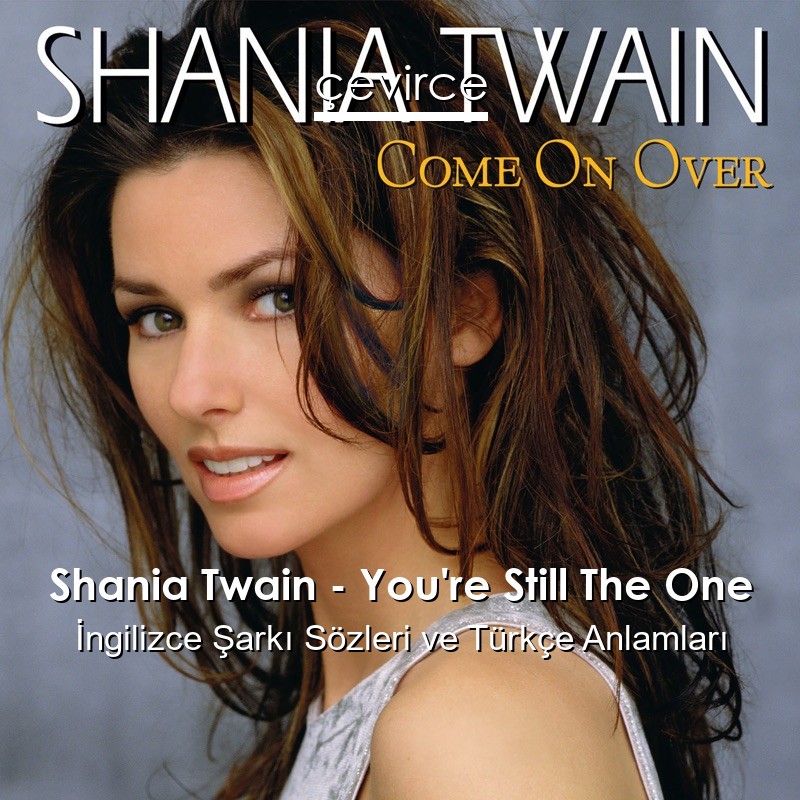 Shania Twain – You’re Still The One İngilizce Şarkı Sözleri Türkçe Anlamları