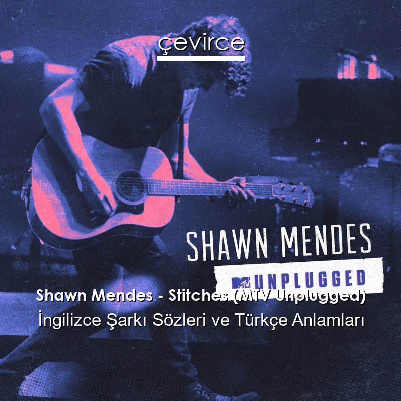 Shawn Mendes – Stitches (MTV Unplugged) İngilizce Şarkı Sözleri Türkçe Anlamları