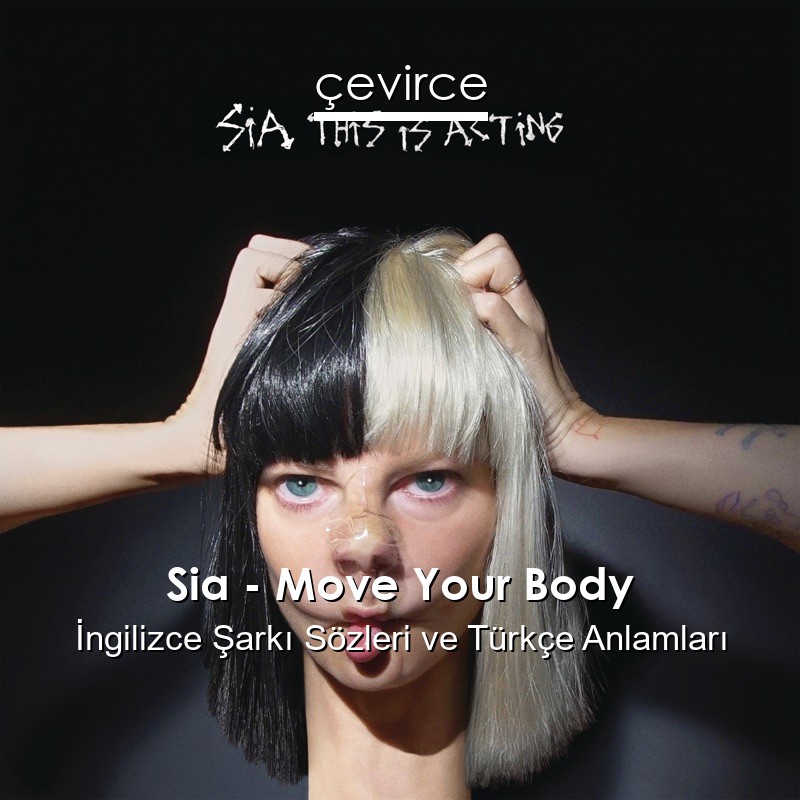 Sia – Move Your Body İngilizce Şarkı Sözleri Türkçe Anlamları