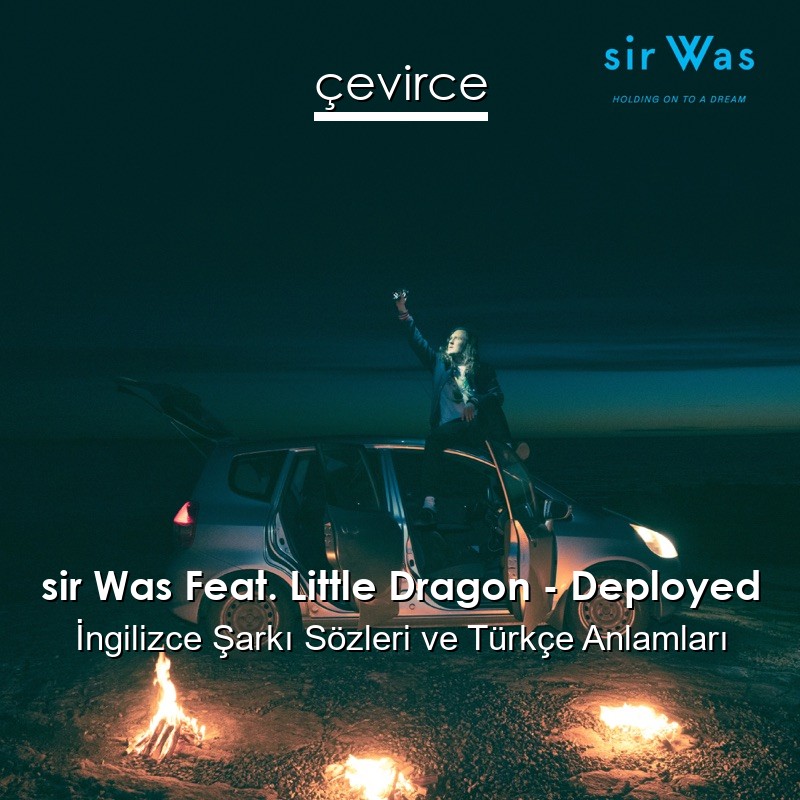 sir Was Feat. Little Dragon – Deployed İngilizce Şarkı Sözleri Türkçe Anlamları