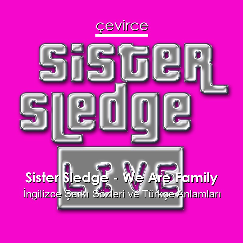 Sister Sledge – We Are Family İngilizce Şarkı Sözleri Türkçe Anlamları