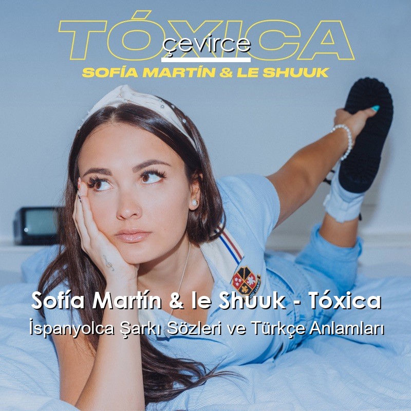 Sofía Martín & le Shuuk – Tóxica İspanyolca Şarkı Sözleri Türkçe Anlamları