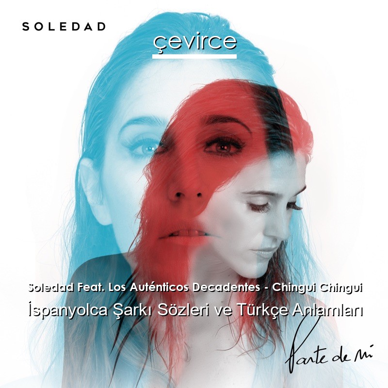 Soledad Feat. Los Auténticos Decadentes – Chingui Chingui İspanyolca Şarkı Sözleri Türkçe Anlamları