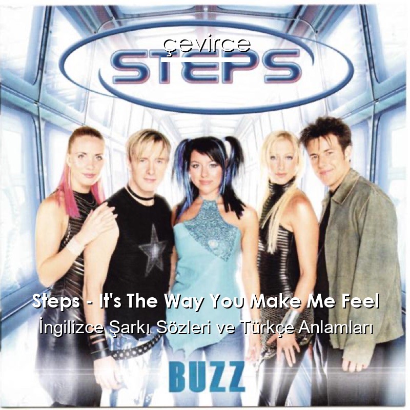 Steps – It’s The Way You Make Me Feel İngilizce Şarkı Sözleri Türkçe Anlamları