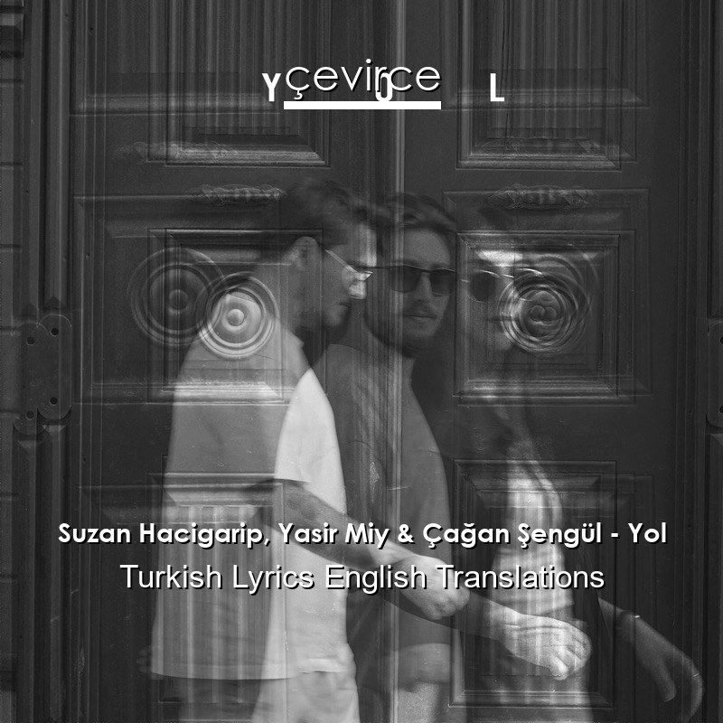 Suzan Hacigarip, Yasir Miy & Çağan Şengül – Yol Turkish Lyrics English Translations