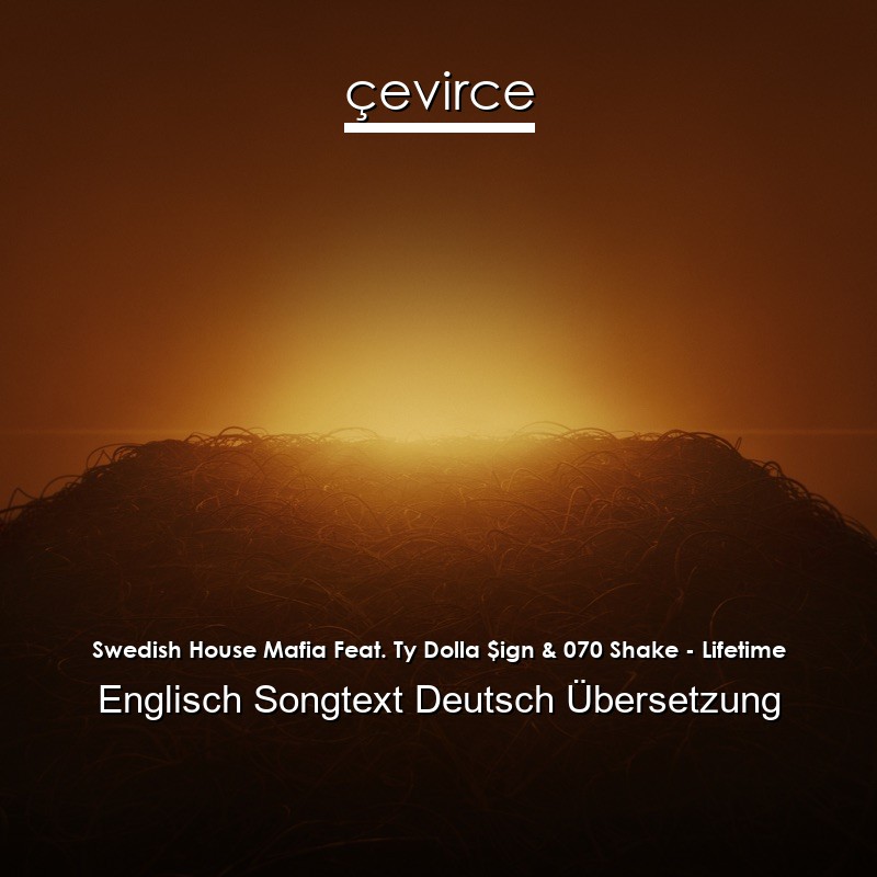 Swedish House Mafia Feat. Ty Dolla $ign & 070 Shake – Lifetime Englisch Songtext Deutsch Übersetzung