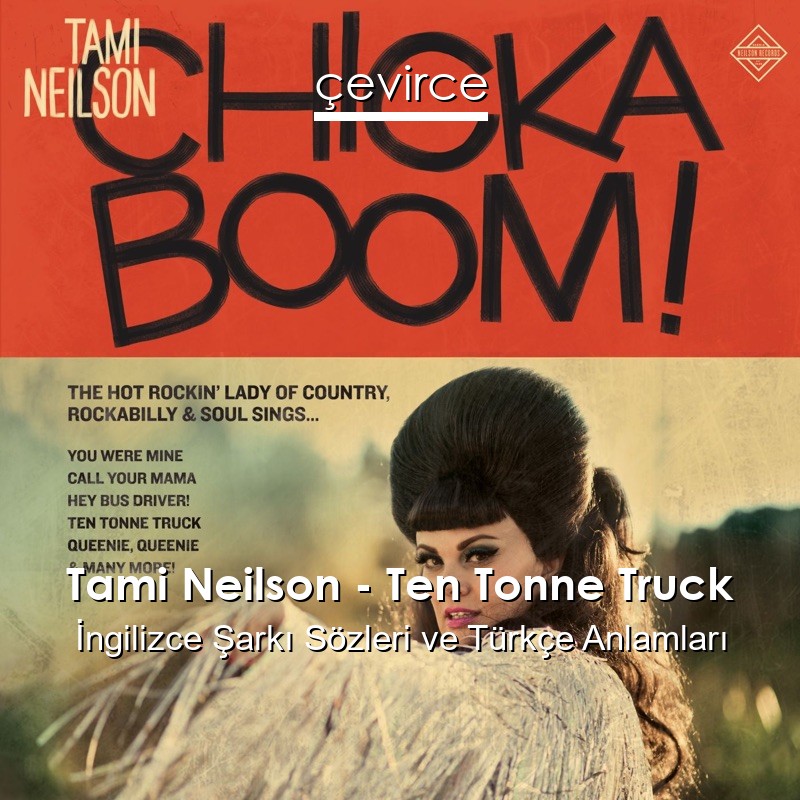 Tami Neilson – Ten Tonne Truck İngilizce Şarkı Sözleri Türkçe Anlamları